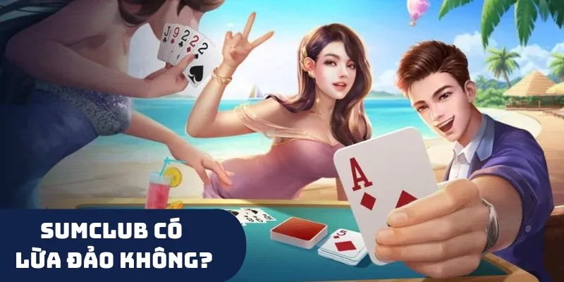 Tình hình cổng game sumclub có lừa đảo không?